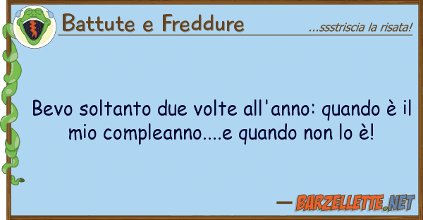 Battute e Freddure bevo soltanto due volte all'anno: quando