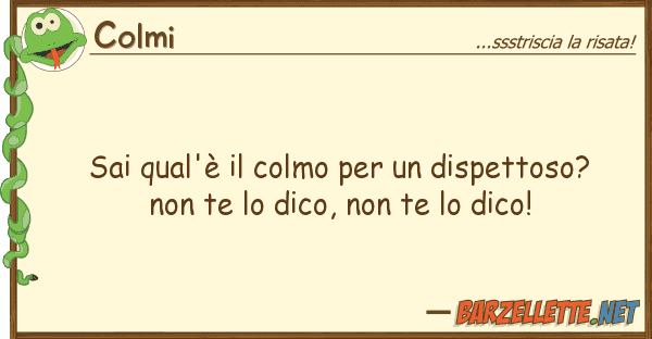 Colmi sai qual'è colmo dispettoso?