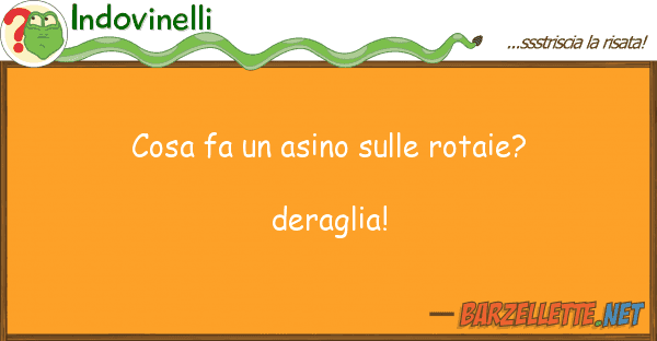 Indovinelli cosa fa asino rotaie? deragli