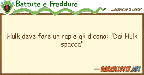 Battute e Freddure hulk deve fare rap dicono: "dai
