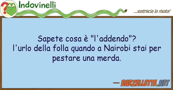 Indovinelli sapete cosa è "l'addendo"? l'urlo