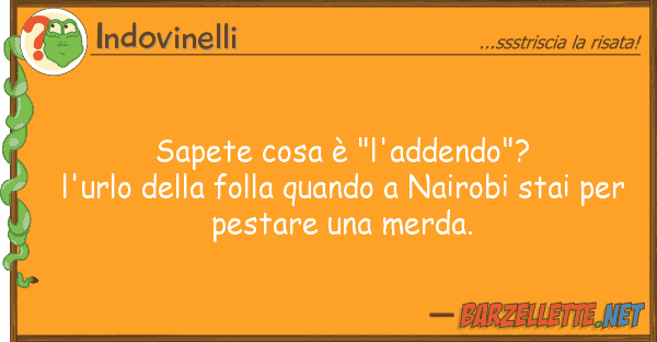 Indovinelli sapete cosa è "l'addendo"? l'urlo