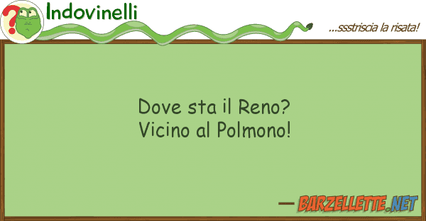 Indovinelli sta reno? vicino polmono!
