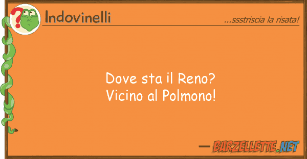 Indovinelli sta reno? vicino polmono!