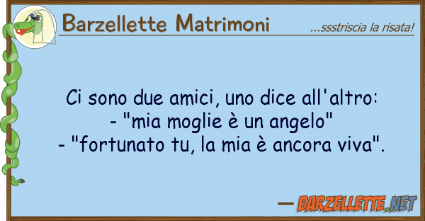 Barzellette Matrimoni sono due amici, dice all'altro: