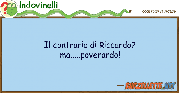 Indovinelli contrario riccardo? ma.....poverar