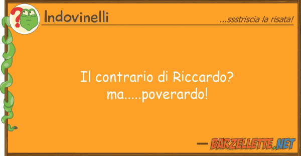 Indovinelli contrario riccardo? ma.....poverar