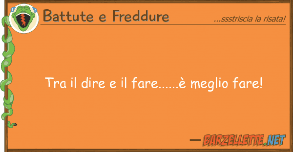 Battute e Freddure dire fare......è meglio far