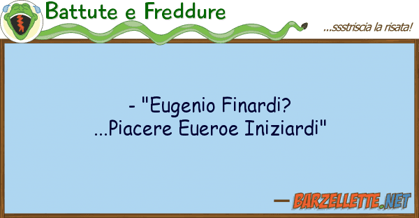 Battute e Freddure - "eugenio finardi?...piacere eueroe ini
