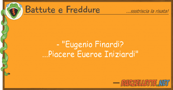 Battute e Freddure - "eugenio finardi?...piacere eueroe ini
