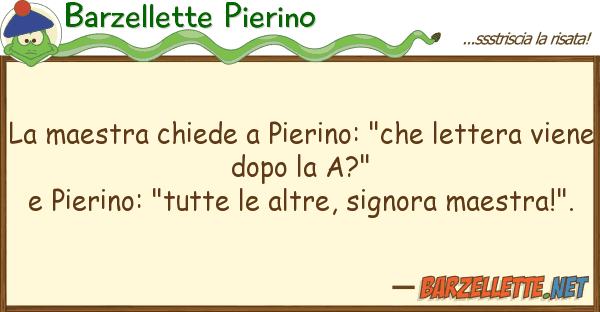 Barzellette Pierino maestra chiede pierino: "che letter