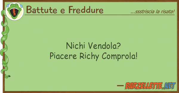 Battute e Freddure nichi vendola? piacere richy comprola!
