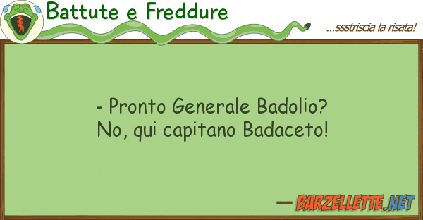 Battute e Freddure - pronto generale badolio? no, qui capi