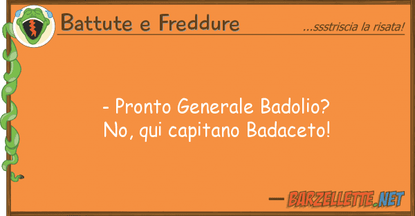 Battute e Freddure - pronto generale badolio? no, qui capi
