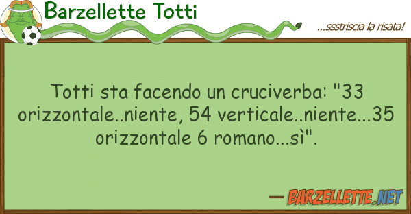 Barzellette Totti totti sta facendo cruciverba: "33 ori