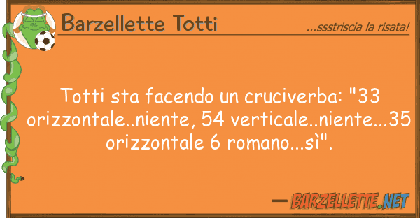 Barzellette Totti totti sta facendo cruciverba: "33 ori