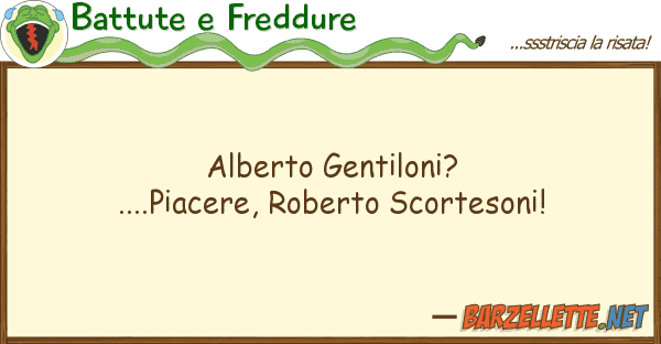 Battute e Freddure alberto gentiloni?....piacere, roberto s