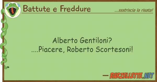 Battute e Freddure alberto gentiloni?....piacere, roberto s