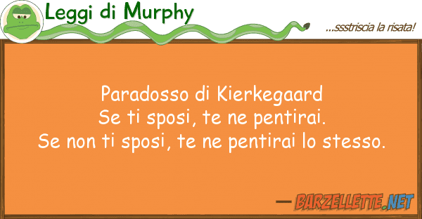 Leggi di Murphy paradosso kierkegaard se sposi, te
