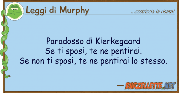 Leggi di Murphy paradosso kierkegaard se sposi, te