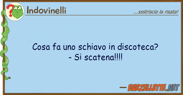 Indovinelli cosa fa schiavo discoteca? - s