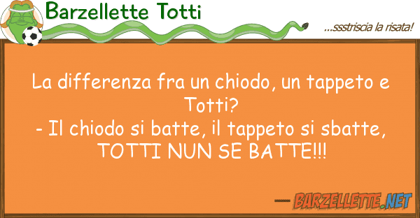 Barzellette Totti differenza fra chiodo, tappeto