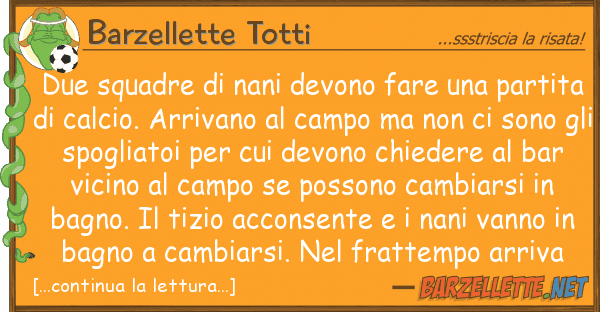 Barzellette Totti due squadre nani devono fare part