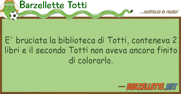 Barzellette Totti e' bruciata biblioteca totti, cont