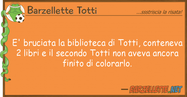 Barzellette Totti e' bruciata biblioteca totti, cont