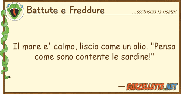 Battute e Freddure mare e' calmo, liscio olio. "