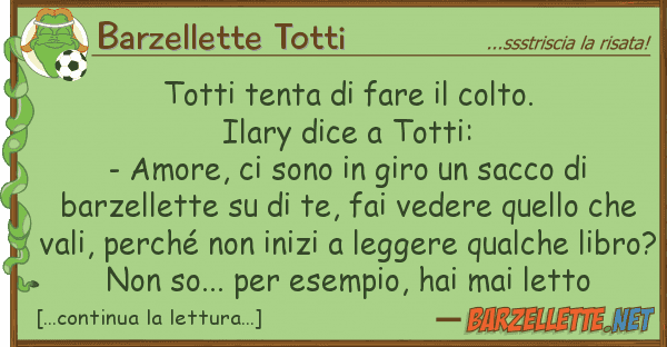Barzellette Totti totti tenta fare colto. ilary dic