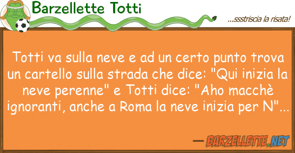 Barzellette Totti totti va neve certo punto