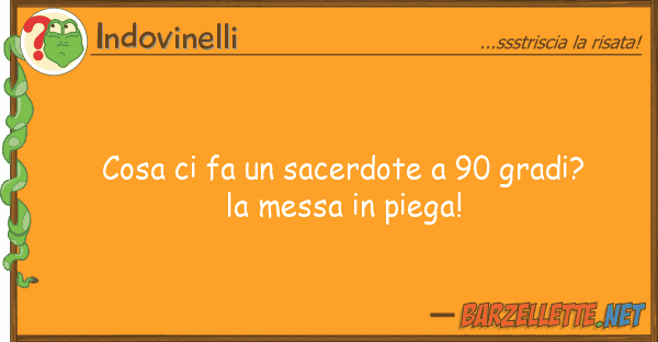 Indovinelli cosa fa sacerdote 90 gradi? m