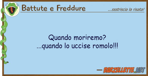 Battute e Freddure quando moriremo?...quando uccise romo