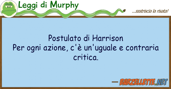 Leggi di Murphy postulato harrison per ogni azione,