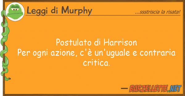 Leggi di Murphy postulato harrison per ogni azione,