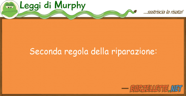 Leggi di Murphy seconda regola riparazione: