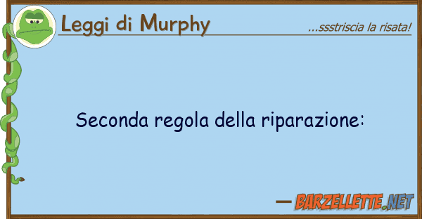 Leggi di Murphy seconda regola riparazione: