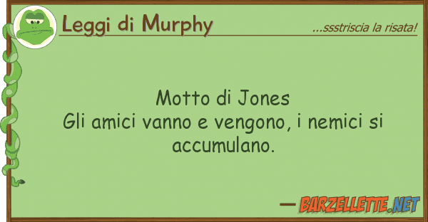 Leggi di Murphy motto jones gli amici vanno vengono