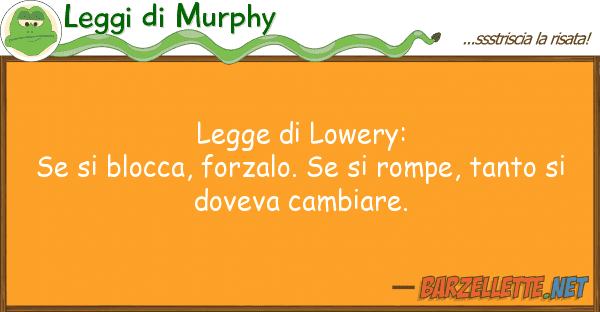 Leggi di Murphy legge lowery: se blocca, forzalo.