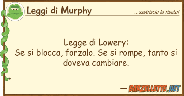 Leggi di Murphy legge lowery: se blocca, forzalo.