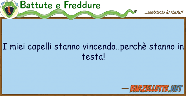Battute e Freddure capelli stanno vincendo..perchè