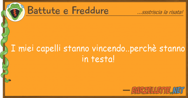 Battute e Freddure capelli stanno vincendo..perchè