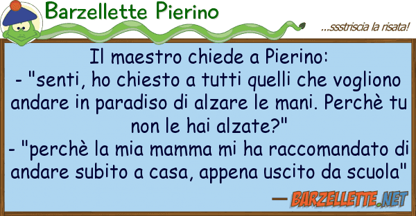 Barzellette Pierino maestro chiede pierino: - "senti,