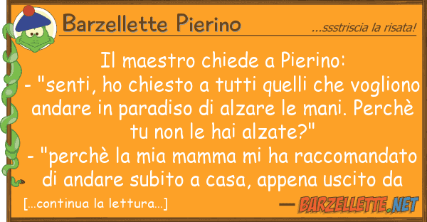 Barzellette Pierino maestro chiede pierino: - "senti,