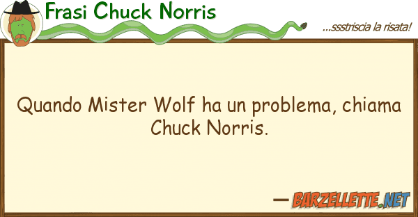 Frasi Chuck Norris quando mister wolf ha problema, chiam