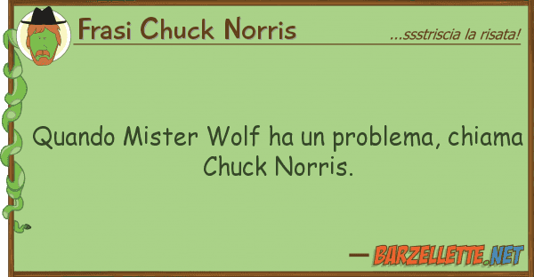 Frasi Chuck Norris quando mister wolf ha problema, chiam