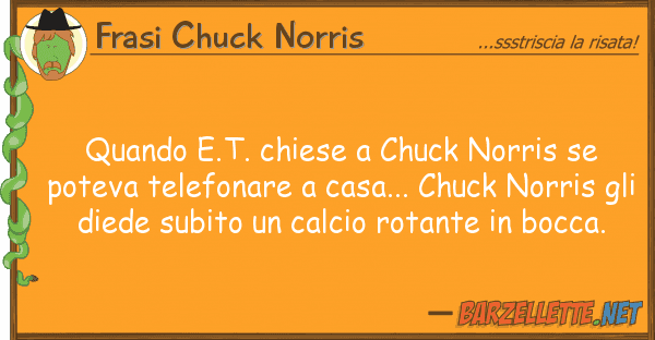 Frasi Chuck Norris quando e.t. chiese chuck norris pot