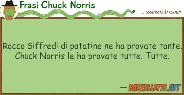 Frasi Chuck Norris rocco siffredi patatine ha provate