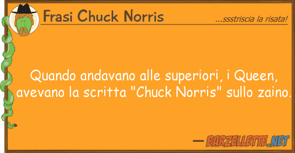 Frasi Chuck Norris quando andavano superiori, queen,